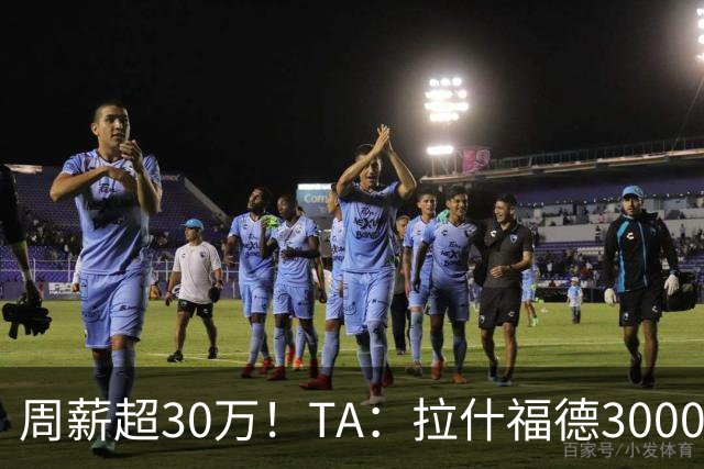 周薪超30万！TA：拉什福德3000万买断条款于昨日到期，巴萨未买断